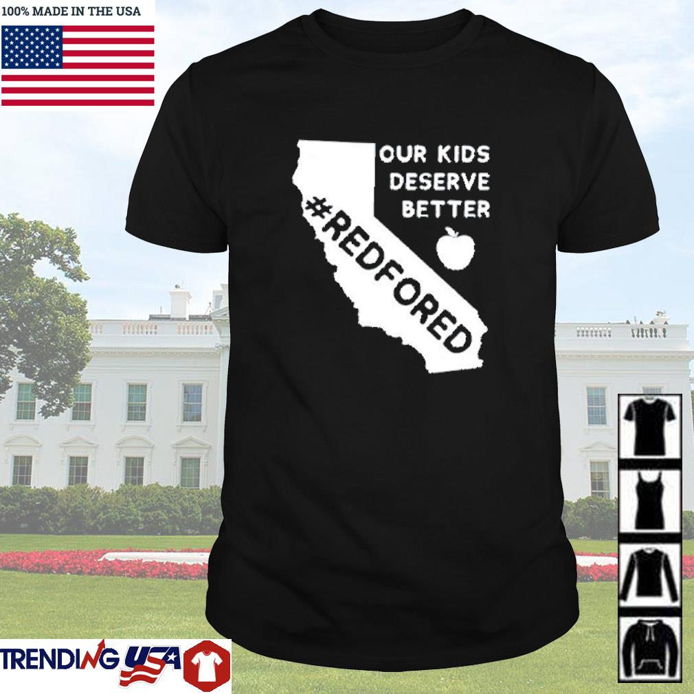 Best Our kids deserve better red for ed California shirt