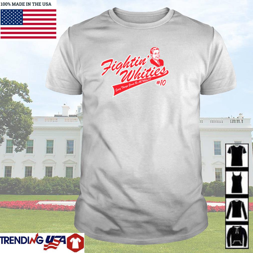 Official Fighting whities every thing’s gonna be all white shirt