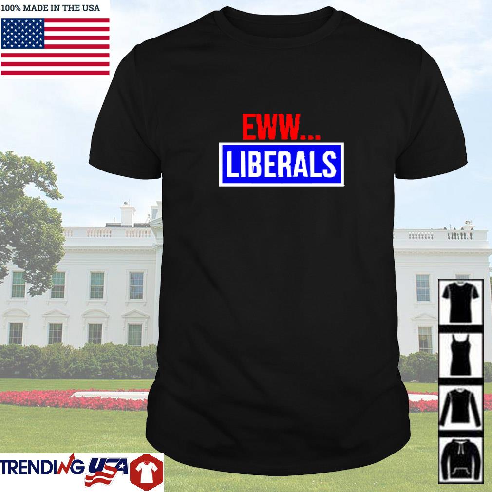 Original Conservative eww liberals suck shirt