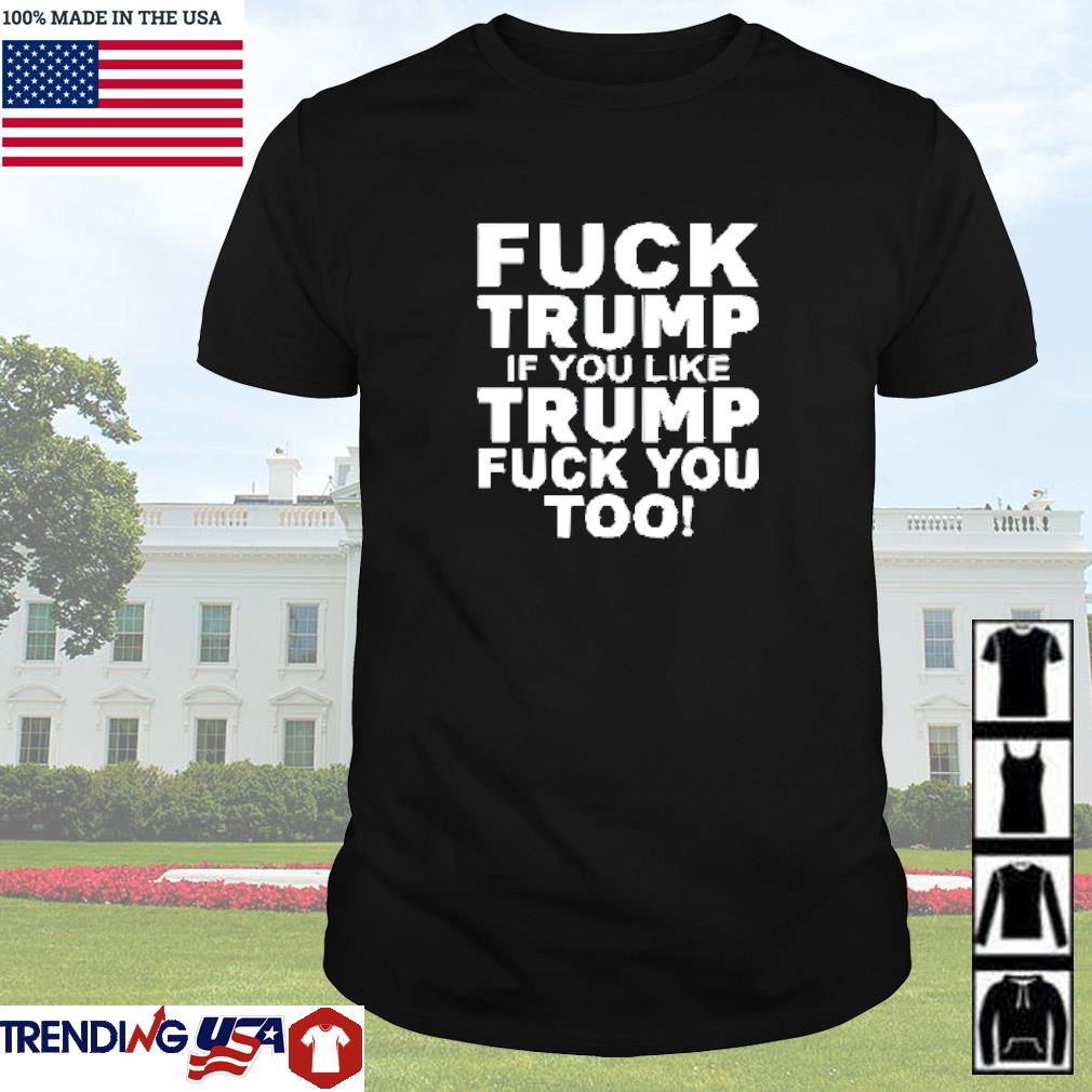 Premium Fuck Trump if you like Trump fuck you too shirt