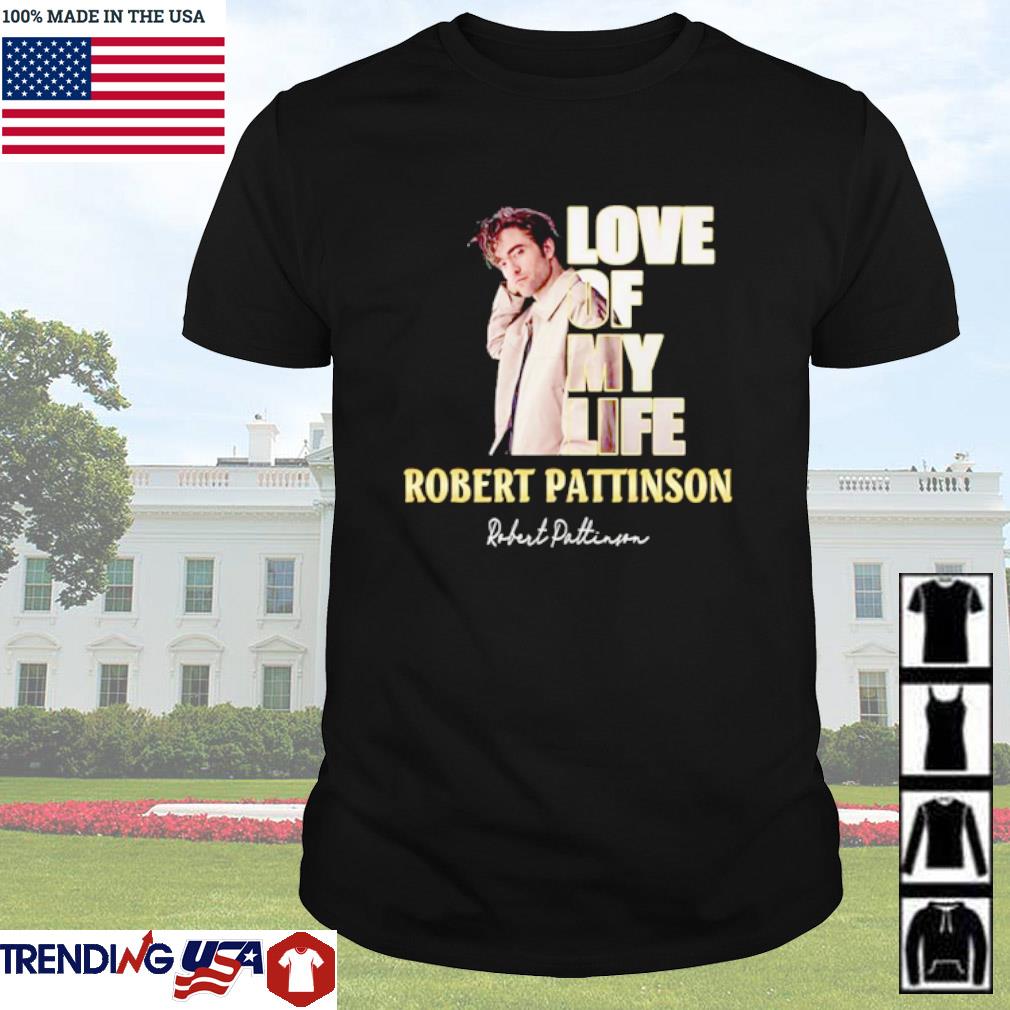 Premium Robert Pattinson love of my life shirt