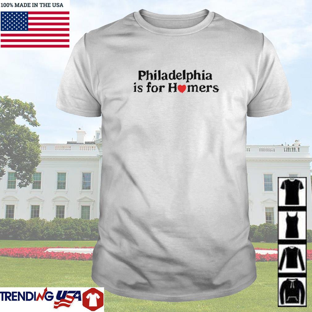 Top Philadelphia is for homers shirt