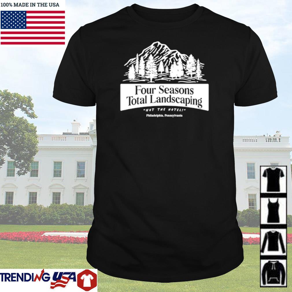 Awesome Four seasons total landscaping not the hotel Philadelphia Pennsylvania shirt