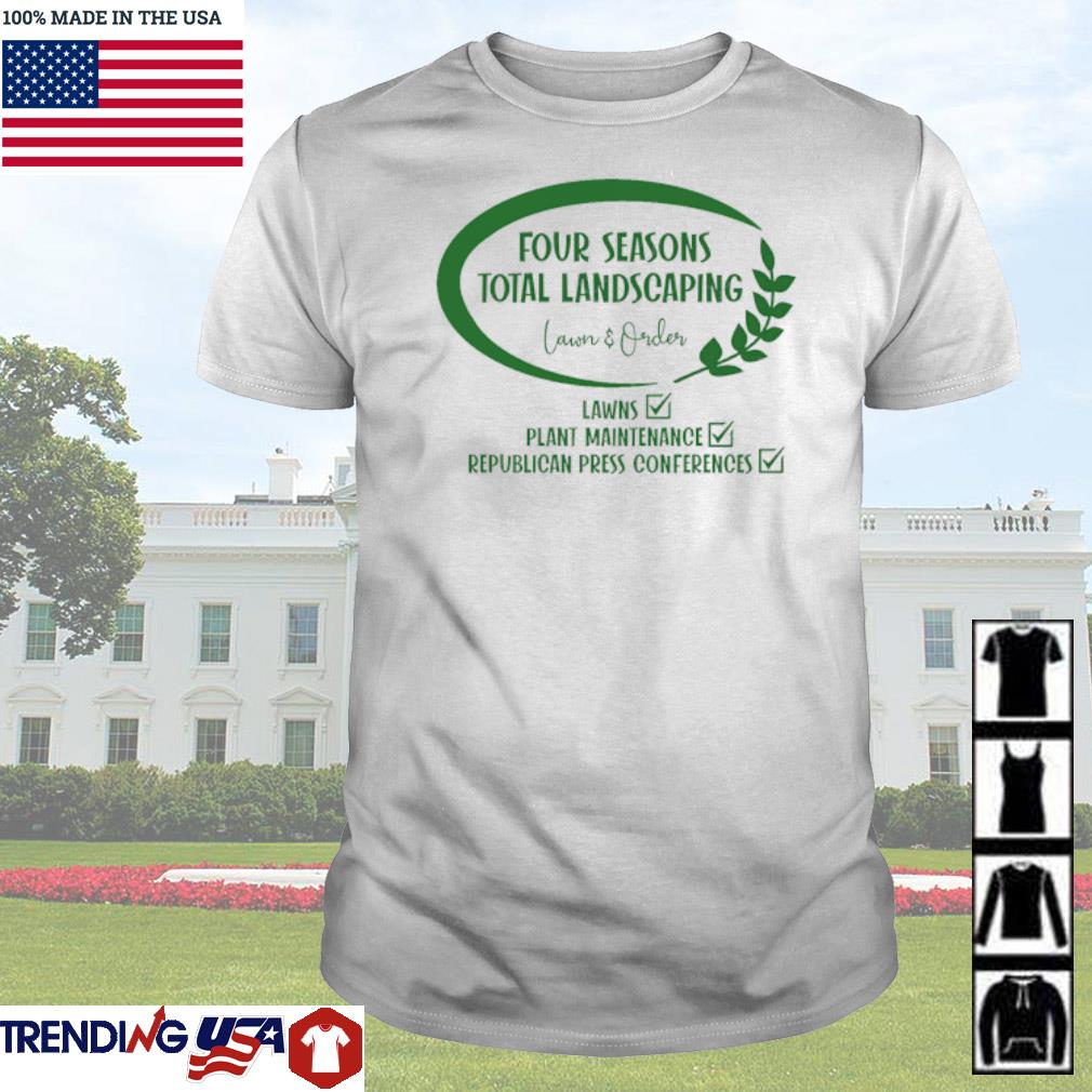 Best Four seasons total landscaping lawns plant maintenance republican press conferences shirt