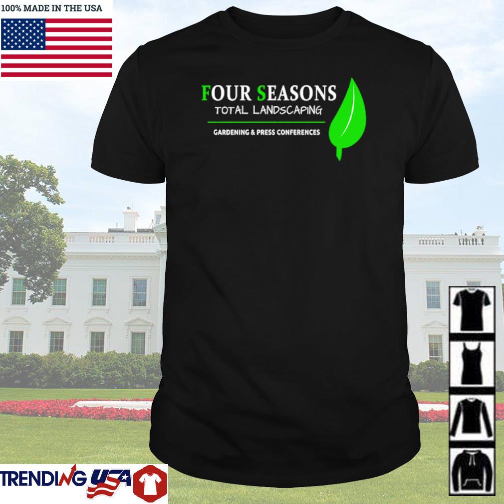 Funny Four seasons total landscaping gardening and press conferences shirt
