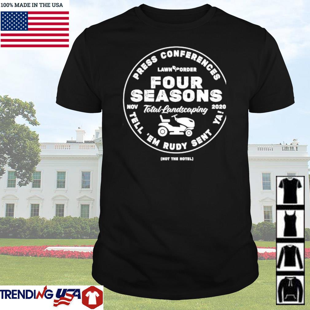 Funny Four seasons total landscaping press conferences tell 'em rudy sent ya! shirt