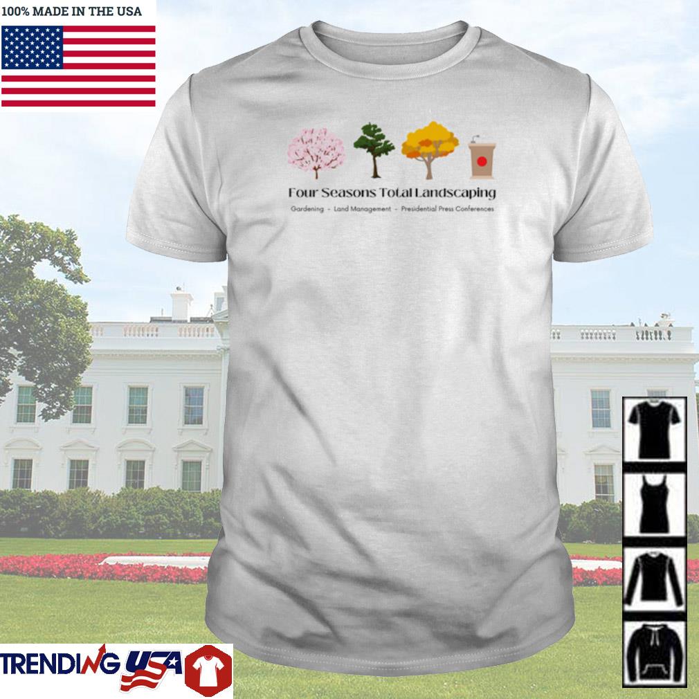 Official Four seasons total landscaping gardening land management presidential press conferences shirt