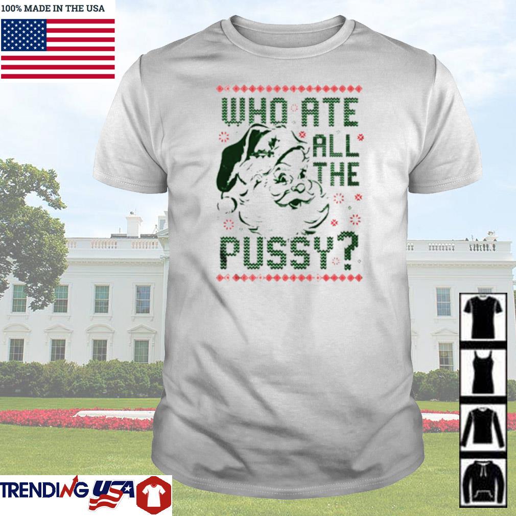 Original Who ate all the pussy tacky ugly Christmas shirt