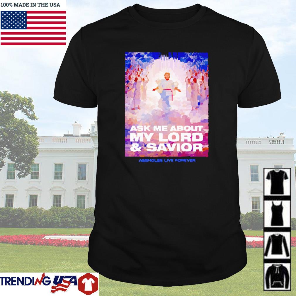 Awesome Ask me about my lord and savior assholes live forever shirt