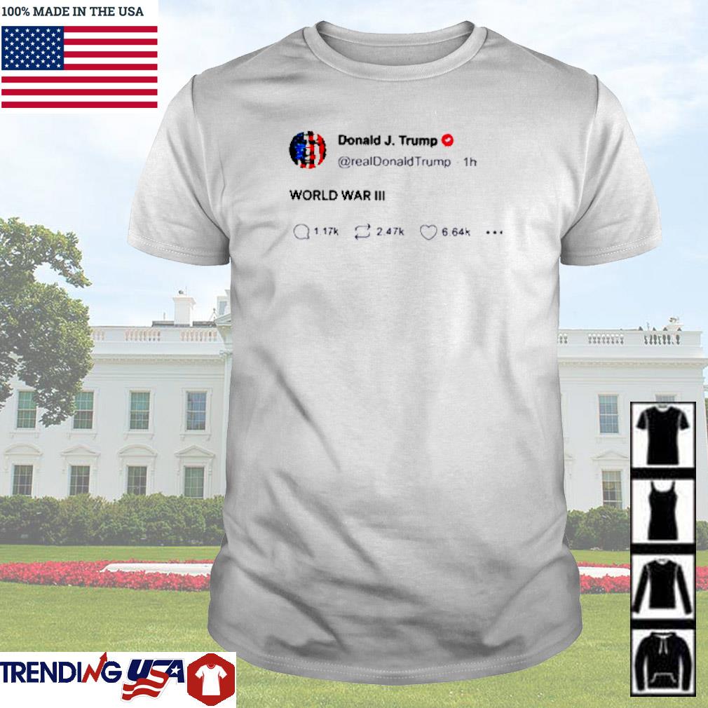 Original Donald Trump World War III Tweet shirt