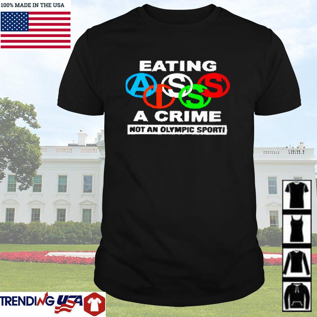 Original Eating ass is a crime not an Olympic sport shirt