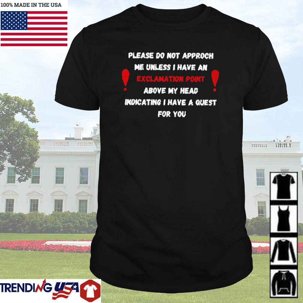 Premium Please do not approch me unless I have an exclamation point shirt