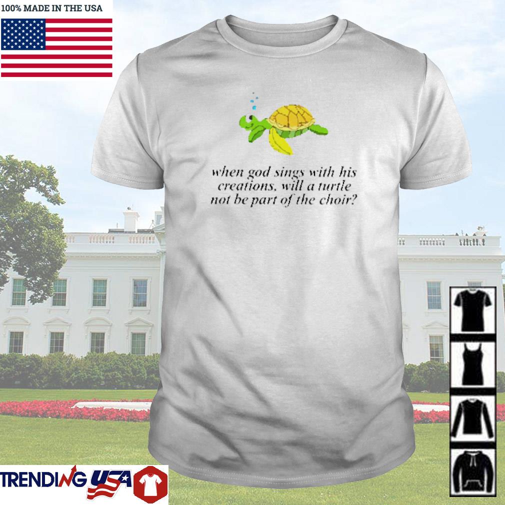 Awesome Turtle when god sings with his creations will a turtle not be part of the choir shirt