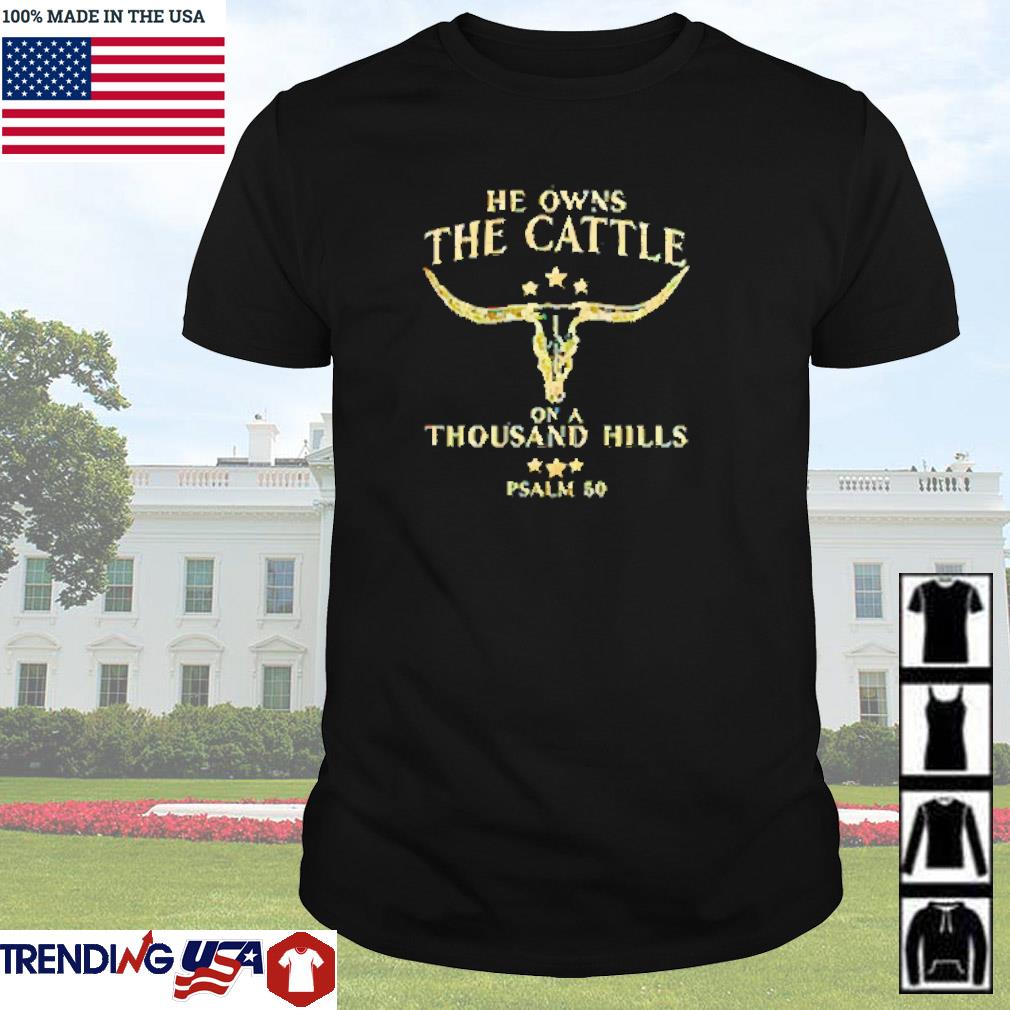 Funny He owns the cattle on a Thousand Hills shirt