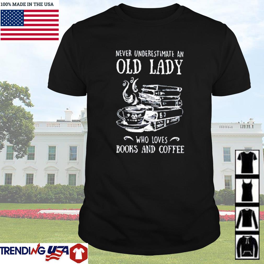 Funny Never underestimate an old lady who loves books and coffee shirt