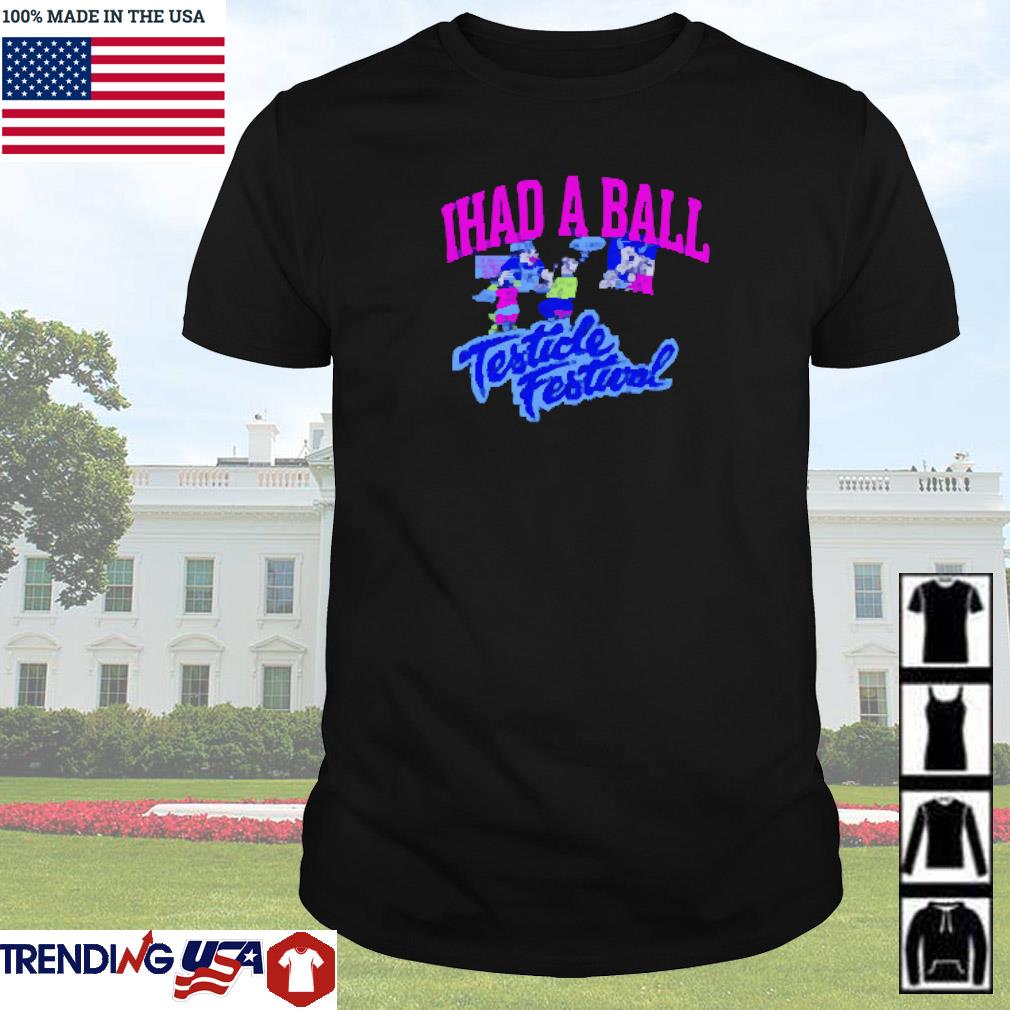 Nice Ihad a ball testicle festival shirt