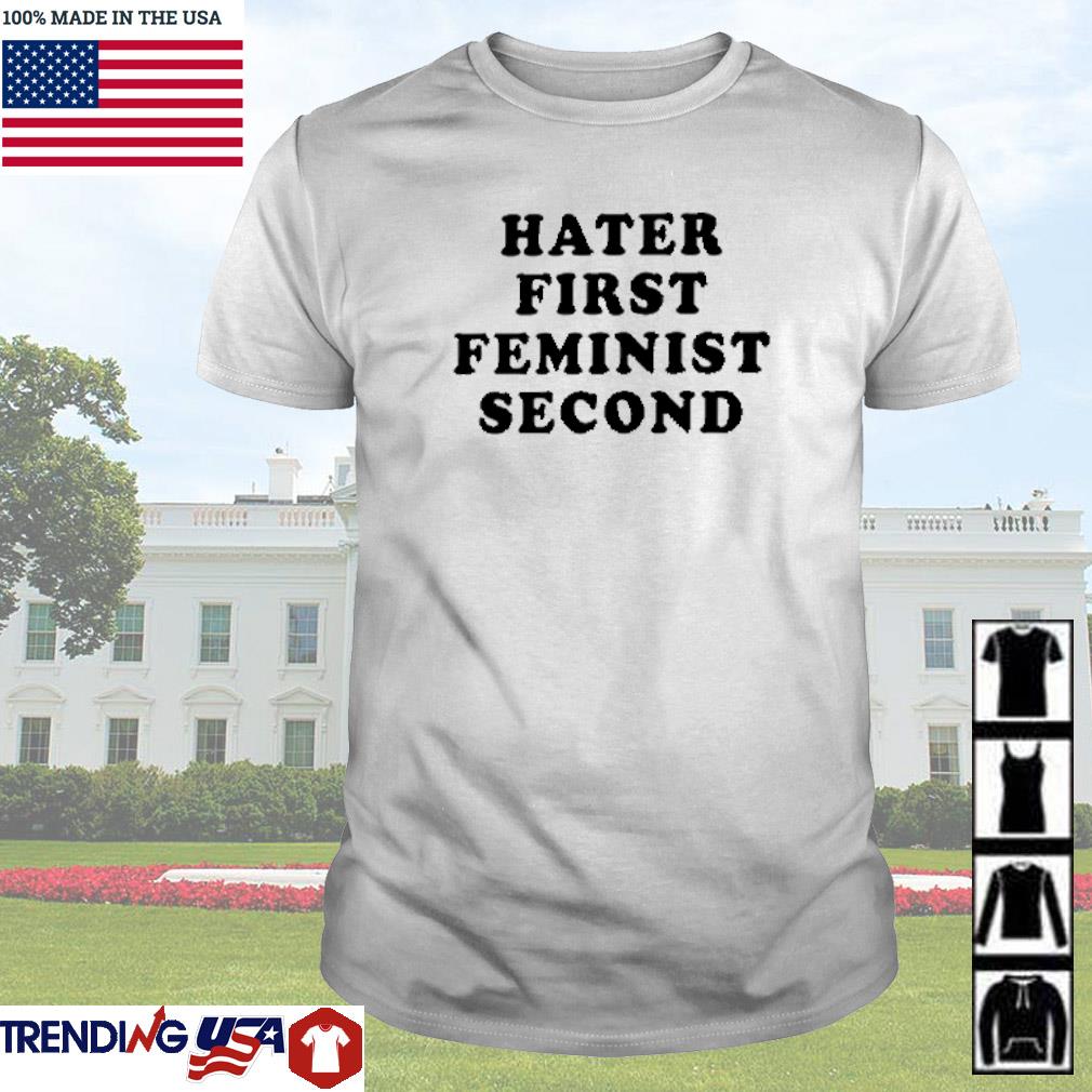 Top Hater first feminist second shirt