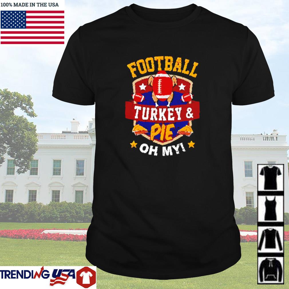 Awesome Football turkey and pie oh my happy thanksgiving shirt