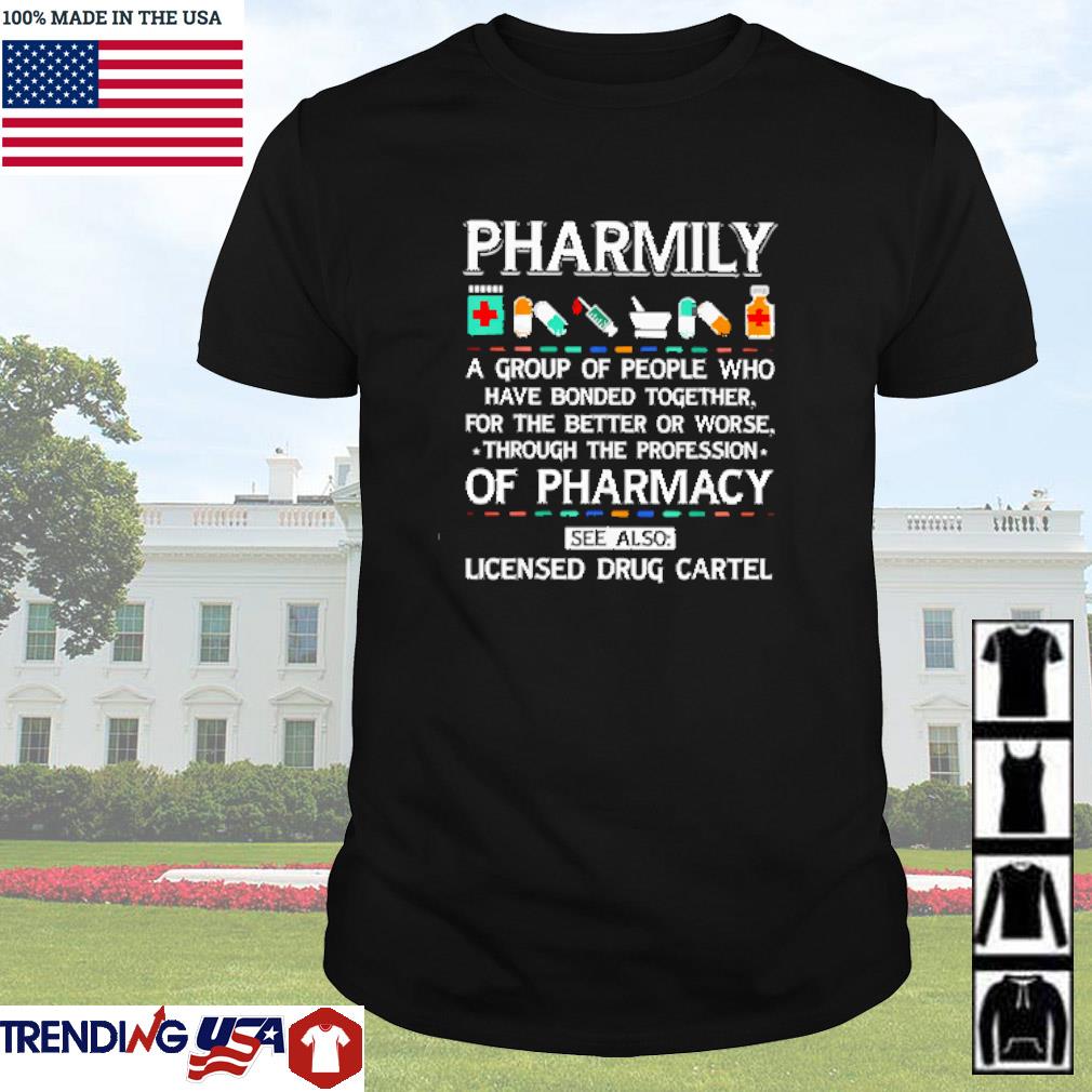 Funny Pharmily a group of people who have bonded together for the better or worse shirt