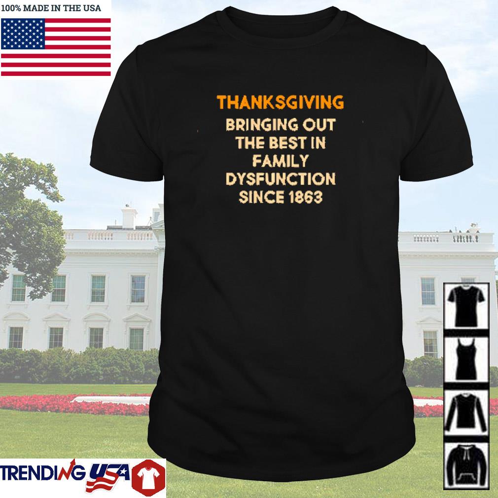Top Thanksgiving bringing family dysfunction since 1863 shirt