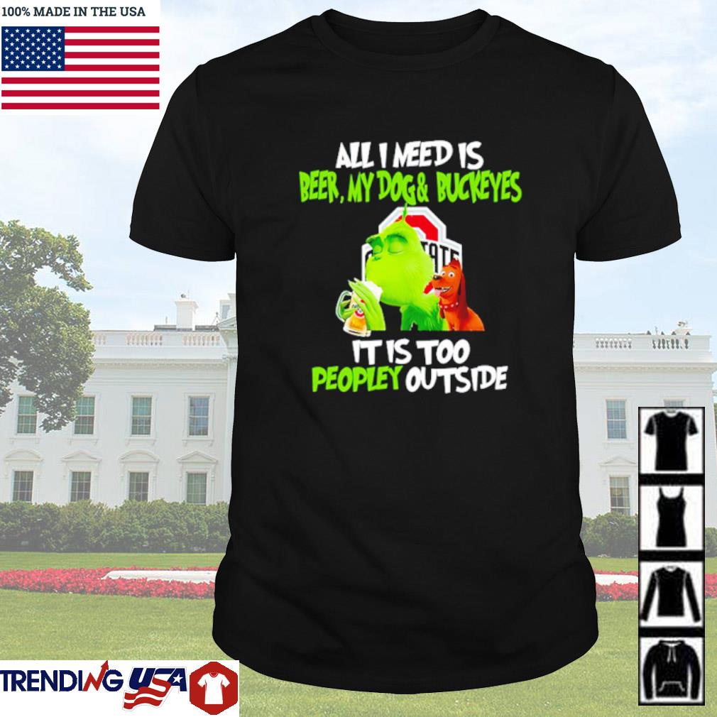 Best Grinch all I need is beer my dogs and Buckeyes it is too peopley outside shirt