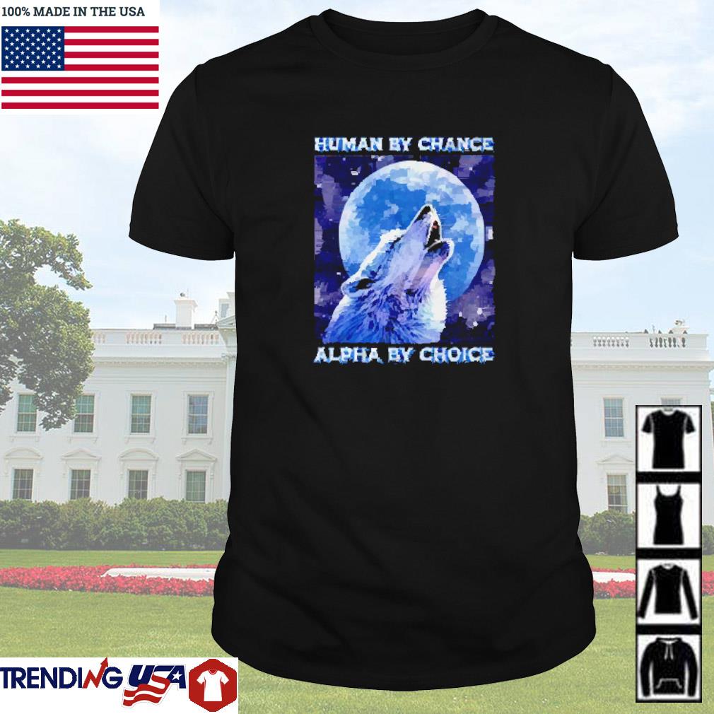Funny Human by chance alpha by choice shirt