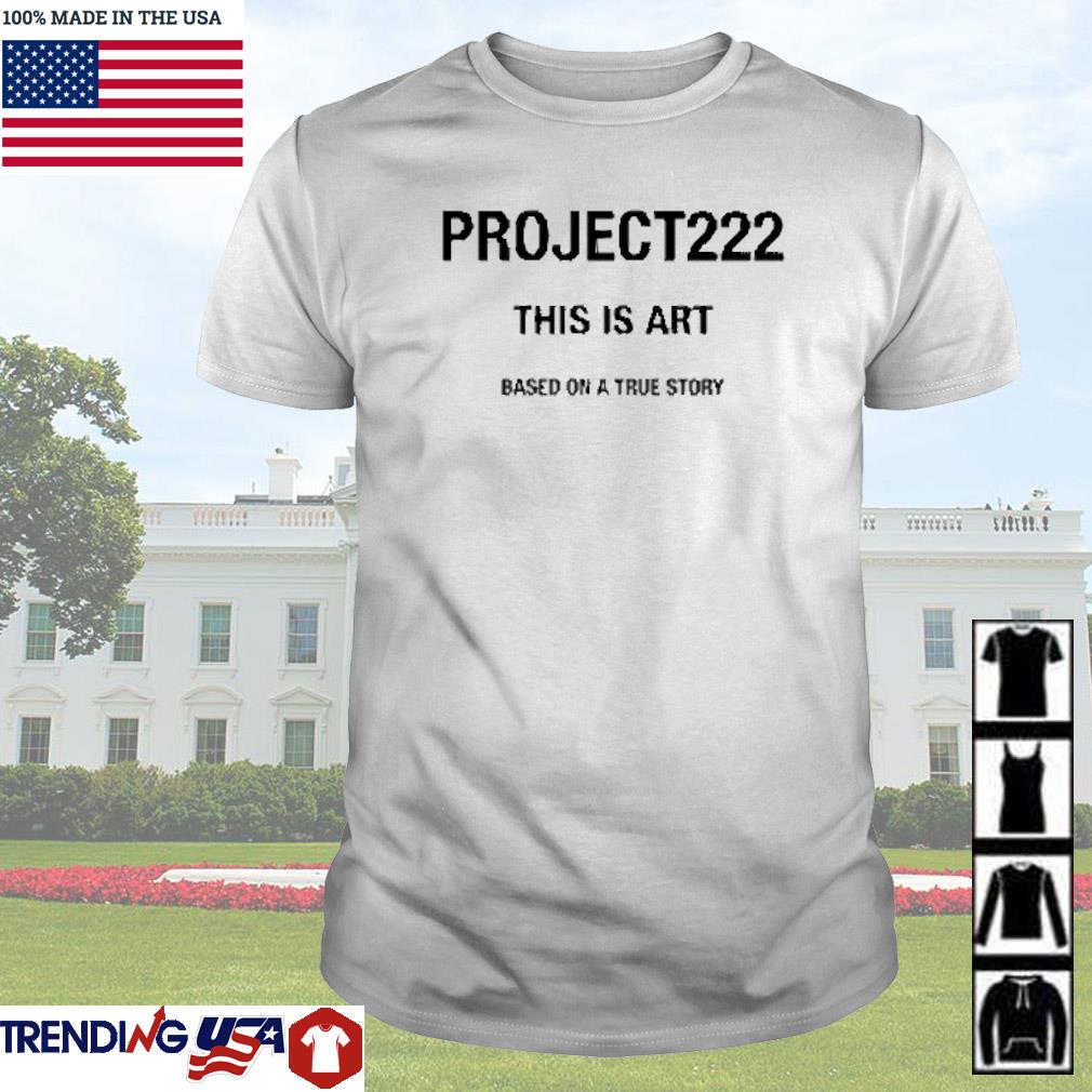 Funny Project222 this is art based on a true story shirt