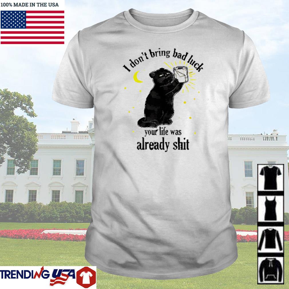 Official Black cat I don’t bring bad luck your life was already shit shirt