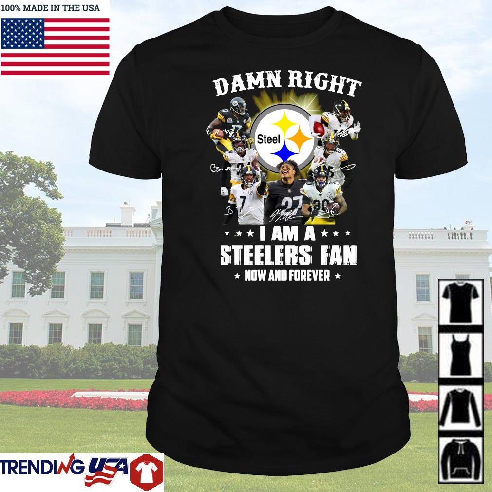 Top Damn right I am a Pittsburgh Steelers fan now and forever football shirt