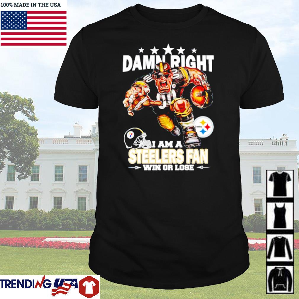 Top Damn right I am a Pittsburgh Steelers fan win or lose shirt