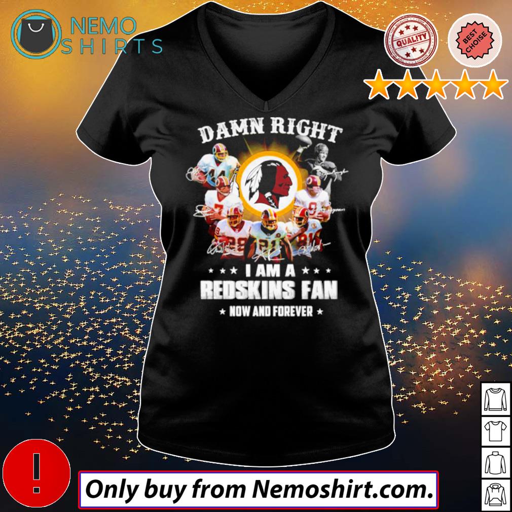 Damn right I am a Redskins fan now and forever signatures shirt, hoodie,  sweater, long sleeve and tank top